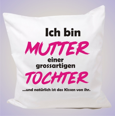 Kissenbezug 40 x 40 cm: Motiv: Ich bin Mutter einer grossartigen Tochter...und natürlich ist das Kissen von ihr.