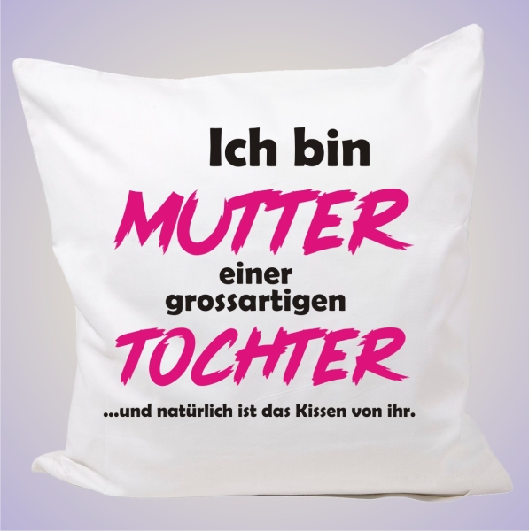 Kissenbezug 40 x 40 cm: Motiv: Ich bin Mutter einer grossartigen Tochter...und natürlich ist das Kissen von ihr.